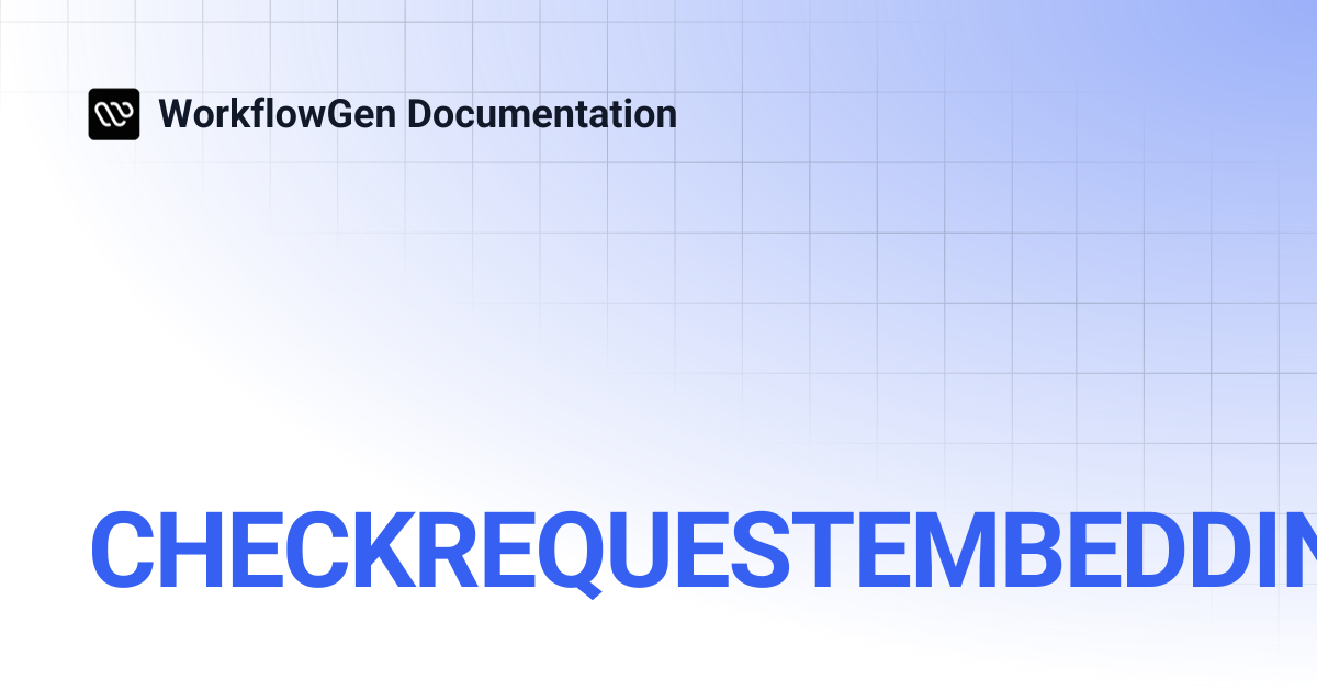 CHECKREQUESTEMBEDDINGS | 10.1 | WorkflowGen Documentation