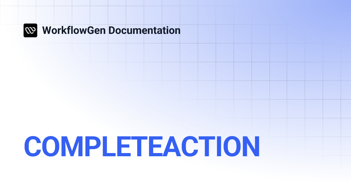 COMPLETEACTION | WorkflowGen Documentation